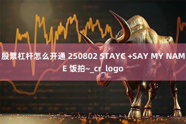 股票杠桿怎么開通 250802 STAYC +SAY MY NAME 飯拍~_cr_logo